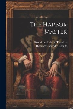 The Harbor Master - Roberts, Theodore Goodridge; Goodridge, Roberts