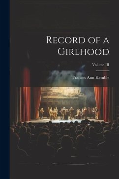 Record of a Girlhood; Volume III - Kemble, Frances Ann