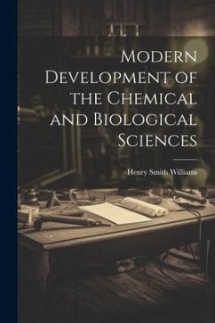 Modern Development of the Chemical and Biological Sciences - Williams, Henry Smith