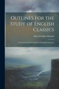 Outlines for the Study of English Classics: A Practical Guide for Students of English Literature - Blaisdell, Albert Franklin