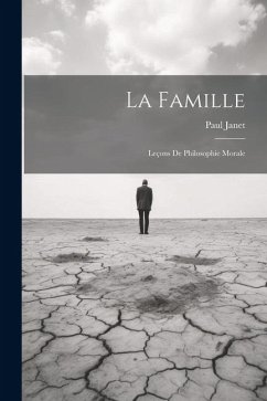La Famille: Leçons de Philosophie Morale - Janet, Paul