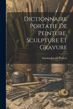 Dictionnaire Portatif De Peinture, Sculpture Et Gravure - Pernety, Antoine-Joseph