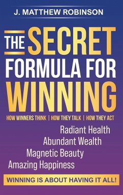 The Secret Formula for Winning: How Winners Think, How They Talk, and How They Act - Robinson, J. Matthew