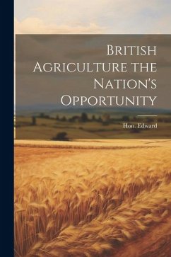 British Agriculture the Nation's Opportunity - Edward