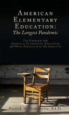 American Elementary Education: The Longest Pandemic: The Problem with American Elementary Education and What Parents Can Do About It