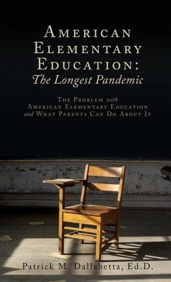 American Elementary Education: The Longest Pandemic: The Problem with American Elementary Education and What Parents Can Do About It - Dallabetta Ed D., Patrick M.