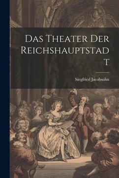 Das Theater der Reichshauptstadt - Jacobsohn, Siegfried