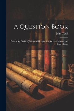 A Question Book: Embracing Books of Joshua and Judges. For Sabbath Schools and Bible Classes - Todd, John