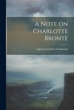 A Note on Charlotte Brontë - Swinburne, Algernon Charles