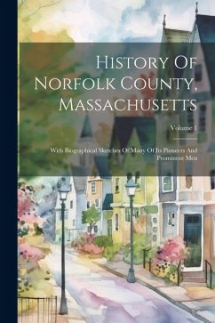 History Of Norfolk County, Massachusetts: With Biographical Sketches Of Many Of Its Pioneers And Prominent Men; Volume 1 - Anonymous