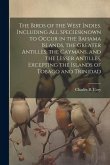 The Birds of the West Indies. Including all Speciesknown to Occur in the Bahama Islands, the Greater Antilles, the Caymans, and the Lesser Antilles, E