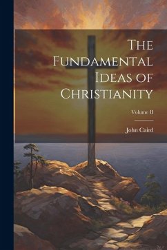 The Fundamental Ideas of Christianity; Volume II - Caird, John