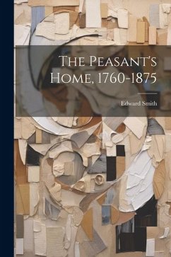 The Peasant's Home, 1760-1875 - Smith, Edward