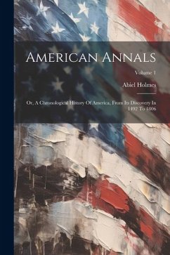 American Annals: Or, A Chronological History Of America, From Its Discovery In 1492 To 1806; Volume 1 - Holmes, Abiel