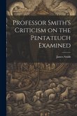 Professor Smith's Criticism on the Pentateuch Examined