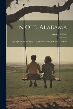 In Old Alabama: Being the Chronicles of Miss Mouse, the Little Black Merchant - Hobson, Anne