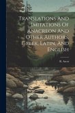 Translations And Imitations Of Anacreon And Other Authors, Greek, Latin, And English