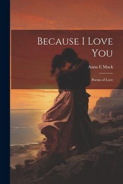 Because I Love You: Poems of Love - Mack, Anna E.