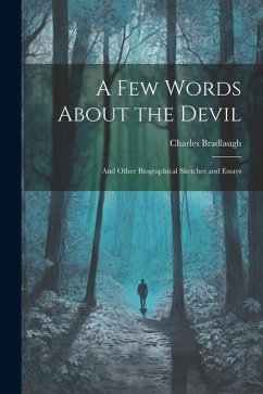 A Few Words About the Devil: And Other Biographical Sketches and Essays - Bradlaugh, Charles