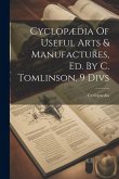 Cyclopædia Of Useful Arts & Manufactures, Ed. By C. Tomlinson. 9 Divs