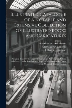 Illustrated Catalogue of a Notable and Extensive Collection of Illustrated Books and Caricatures: Original Issues by the Three Cruikshanks, Rowlandson - Townsend, J. Barton; Galleries, American Art