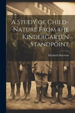 A Study of Child-Nature From the Kindergarten Standpoint - Harrison, Elizabeth