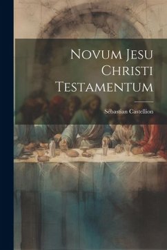 Novum Jesu Christi Testamentum - Castellion, Sébastian