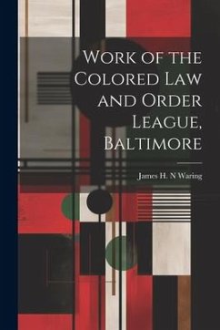 Work of the Colored law and Order League, Baltimore - James H. N., Waring