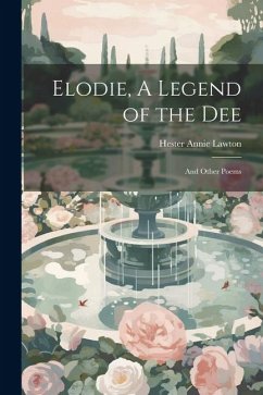 Elodie, A Legend of the Dee; and Other Poems - Lawton, Hester Annie