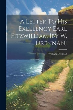 A Letter To His Exellency Earl Fitzwilliam [by W. Drennan] - Drennan, William