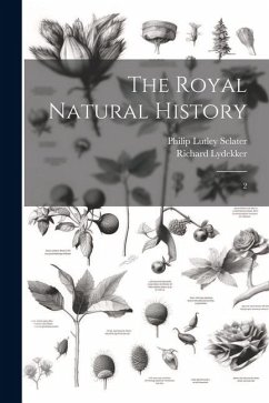 The Royal Natural History: 2 - Lydekker, Richard; Sclater, Philip Lutley