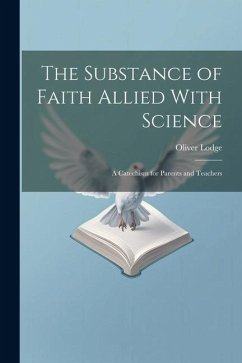 The Substance of Faith Allied With Science: A Catechism for Parents and Teachers - Lodge, Oliver