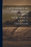 Catechismus Ad Parochos Ex Decreto Sacrosancti Concil. Tridentini