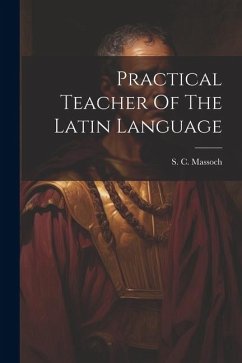 Practical Teacher Of The Latin Language - Massoch, S. C.