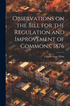 Observations on the Bill for the Regulation and Improvement of Commons, 1876 - Elton, Charles Isaac
