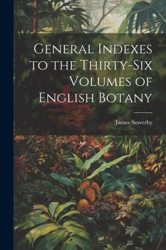 General Indexes to the Thirty-Six Volumes of English Botany - James, Sowerby