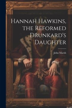 Hannah Hawkins, the Reformed Drunkard's Daughter - Marsh, John