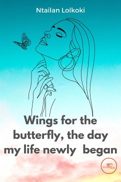 Wings for the butterfly The day my life newly began (eBook, ePUB) - Lolkoki, Ntailan