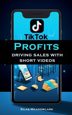 TikTok Profits: Driving Sales With Short Videos (eBook, ePUB) - Meadowlark, Silas