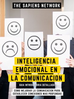 Inteligencia Emocional En La Comunicacion - Como Mejorar La Comunicacion Para Establecer Conexiones Mas Profundas (eBook, ePUB) - The Sapiens Network