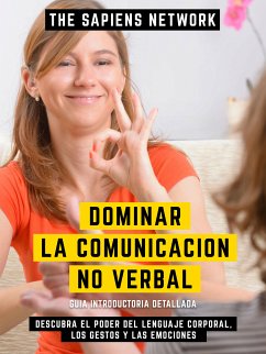 Dominar La Comunicacion No Verbal - Descubra El Poder Del Lenguaje Corporal, Los Gestos Y Las Emociones (eBook, ePUB) - The Sapiens Network