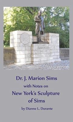Dr. James Marion Sims, with Notes on New York's Sculpture of Sims (eBook, ePUB) - Durante, Dianne L.