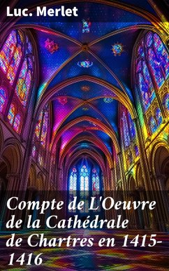 Compte de L'Oeuvre de la Cathédrale de Chartres en 1415-1416 (eBook, ePUB) - Merlet, Luc.