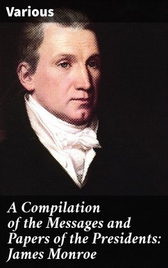 A Compilation of the Messages and Papers of the Presidents: James Monroe (eBook, ePUB) - Various