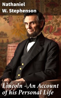 Lincoln - An Account of his Personal Life (eBook, ePUB) - Stephenson, Nathaniel W.