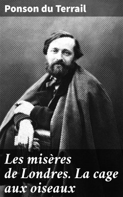 Les misères de Londres. La cage aux oiseaux (eBook, ePUB) - Ponson du Terrail