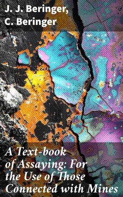 A Text-book of Assaying: For the Use of Those Connected with Mines (eBook, ePUB) - Beringer, J. J.; Beringer, C.