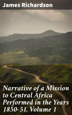 Narrative of a Mission to Central Africa Performed in the Years 1850-51, Volume 1 (eBook, ePUB) - Richardson, James