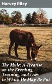 The Mule: A Treatise on the Breeding, Training, and Uses to Which He May Be Put (eBook, ePUB)