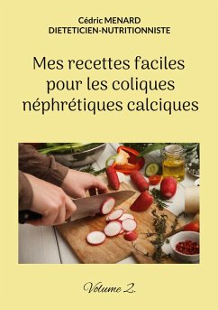 Mes recettes faciles pour les coliques néphrétiques calciques. (eBook, ePUB) - Menard, Cédric